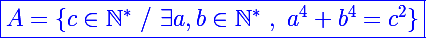 \blue\Large\boxed{A=\{c\in\mathbb N^*~/~\exists a,b\in\mathbb N^*~,~a^4+b^4=c^2\}}